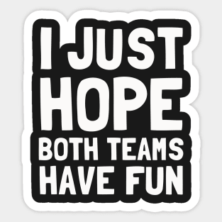 I Just Hope Both Teams Have Fun Sticker